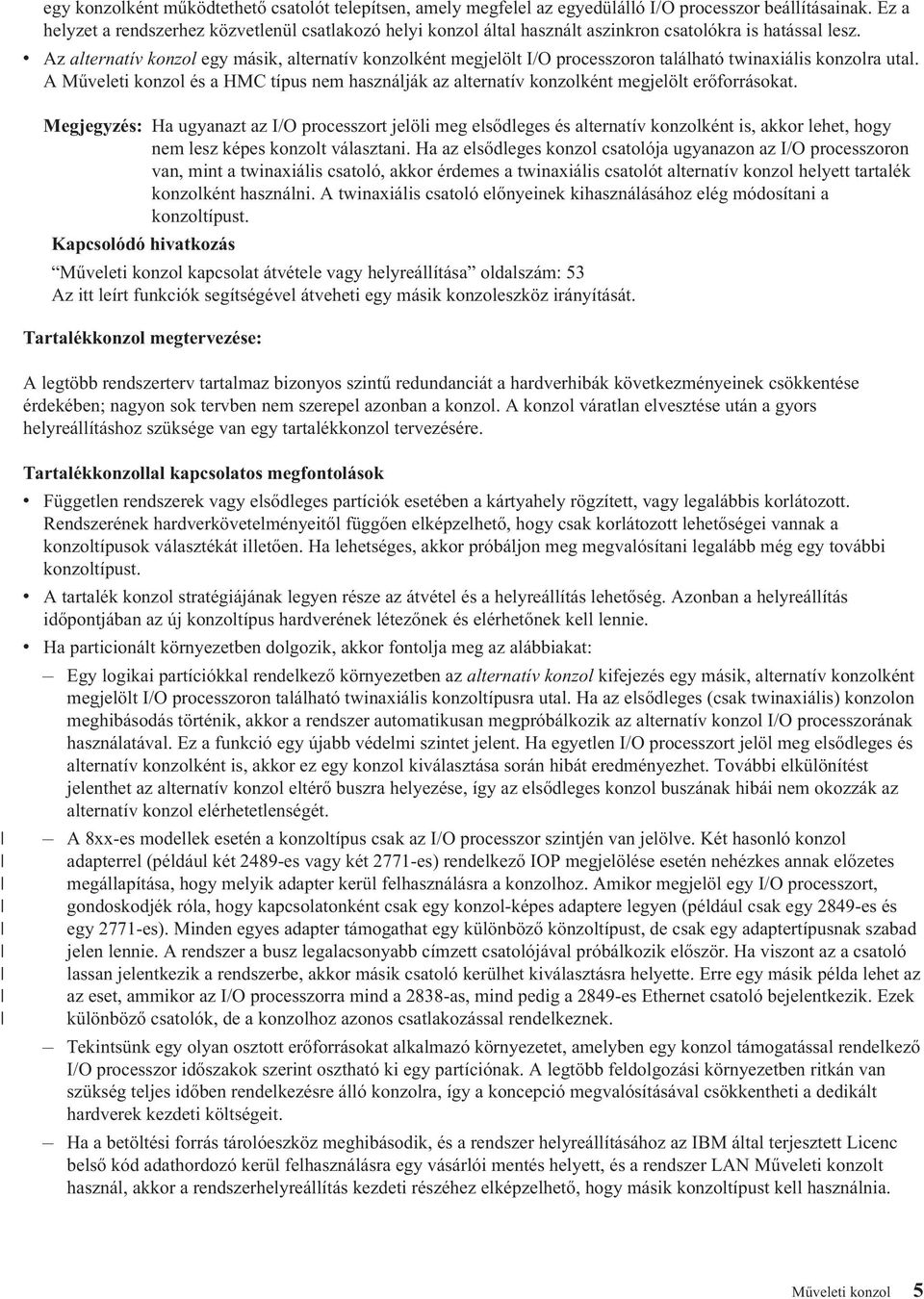 v Az alternatív konzol egy másik, alternatív konzolként megjelölt I/O processzoron található twinaxiális konzolra utal.