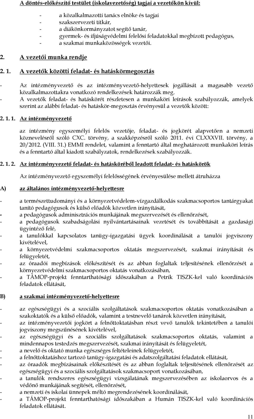 A vezetők közötti feladat- és hatáskörmegosztás - Az intézményvezető és az intézményvezető-helyettesek jogállását a magasabb vezető közalkalmazottakra vonatkozó rendelkezések határozzák meg.