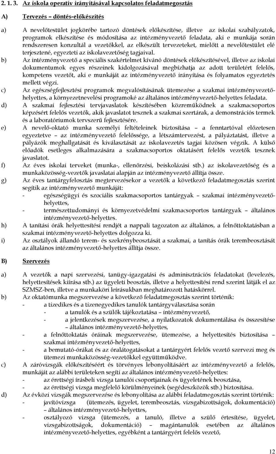 elkészítése és módosítása az intézményvezető feladata, aki e munkája során rendszeresen konzultál a vezetőkkel, az elkészült tervezeteket, mielőtt a nevelőtestület elé terjesztené, egyezteti az