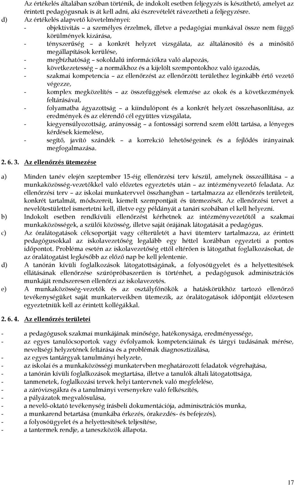 általánosító és a minősítő megállapítások kerülése, - megbízhatóság sokoldalú információkra való alapozás, - következetesség a normákhoz és a kijelölt szempontokhoz való igazodás, - szakmai