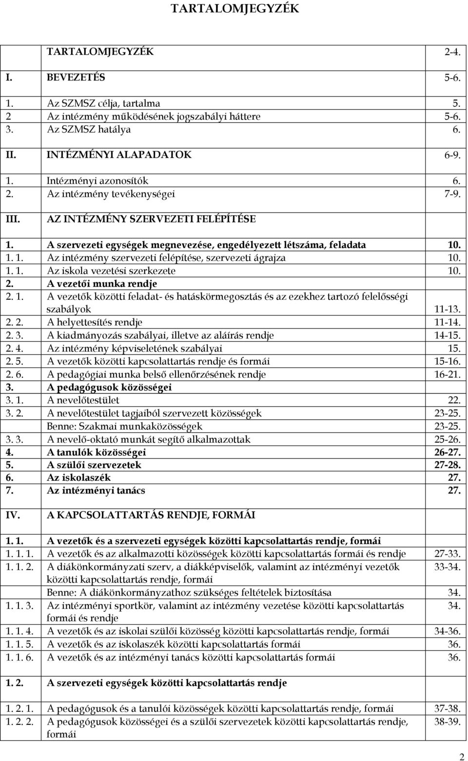 1. 1. Az iskola vezetési szerkezete 10. 2. A vezetői munka rendje 2. 1. A vezetők közötti feladat- és hatáskörmegosztás és az ezekhez tartozó felelősségi szabályok 11-13. 2. 2. A helyettesítés rendje 11-14.
