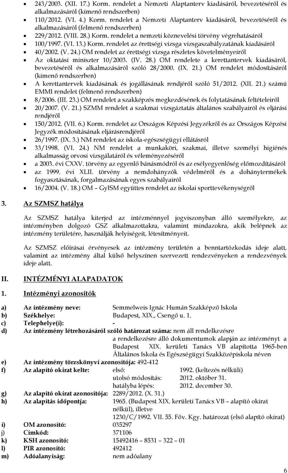 ) OM rendelet az érettségi vizsga részletes követelményeiről Az oktatási miniszter 10/2003. (IV. 28.) OM rendelete a kerettantervek kiadásáról, bevezetéséről és alkalmazásáról szóló 28/2000. (IX. 21.