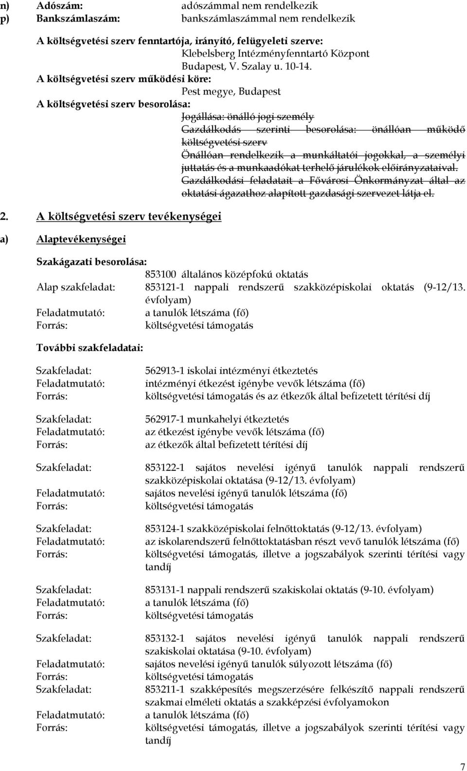 A költségvetési szerv működési köre: Pest megye, Budapest A költségvetési szerv besorolása: Jogállása: önálló jogi személy Gazdálkodás szerinti besorolása: önállóan működő költségvetési szerv