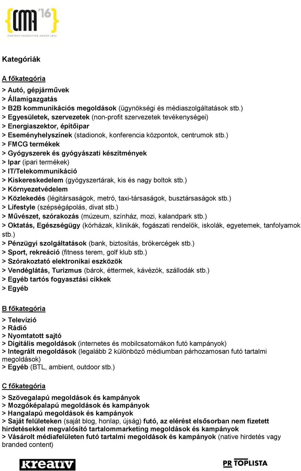 ) > FMCG termékek > Gyógyszerek és gyógyászati készítmények > Ipar (ipari termékek) > IT/Telekommunikáció > Kiskereskedelem (gyógyszertárak, kis és nagy boltok stb.