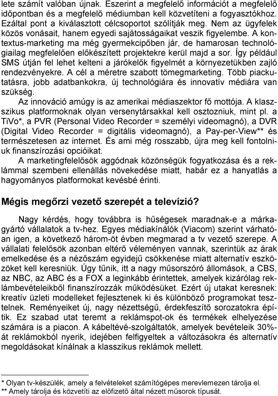 A kontextus-marketing ma még gyermekcipőben jár, de hamarosan technológiailag megfelelően előkészített projektekre kerül majd a sor.