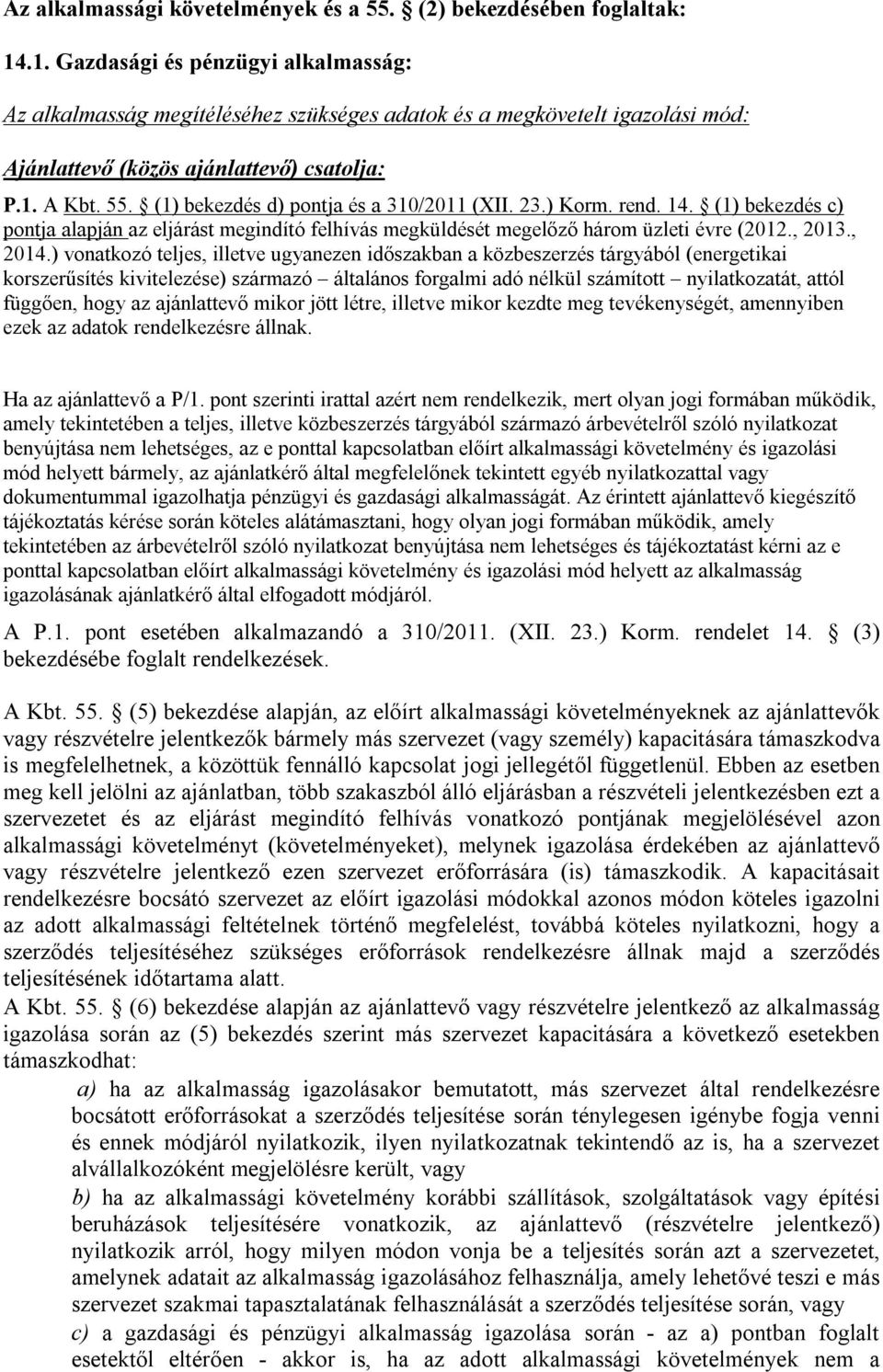 (1) bekezdés d) pontja és a 310/2011 (XII. 23.) Korm. rend. 14. (1) bekezdés c) pontja alapján az eljárást megindító felhívás megküldését megelőző három üzleti évre (2012., 2013., 2014.