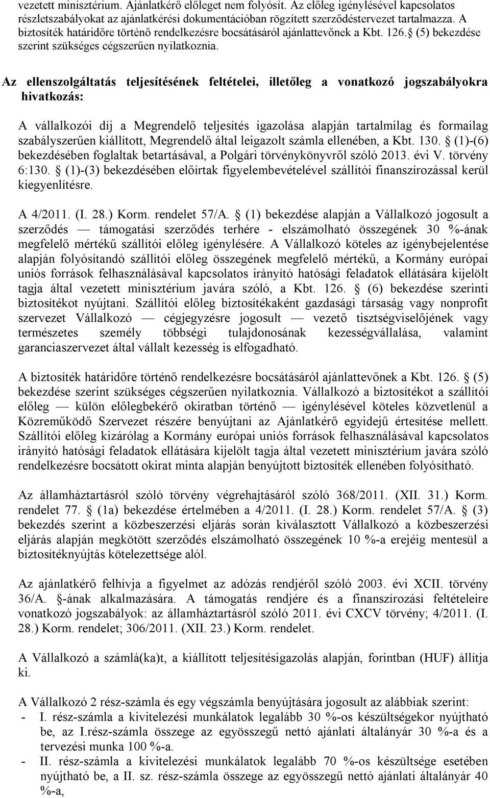 Az ellenszolgáltatás teljesítésének feltételei, illetőleg a vonatkozó jogszabályokra hivatkozás: A vállalkozói díj a Megrendelő teljesítés igazolása alapján tartalmilag és formailag szabályszerűen