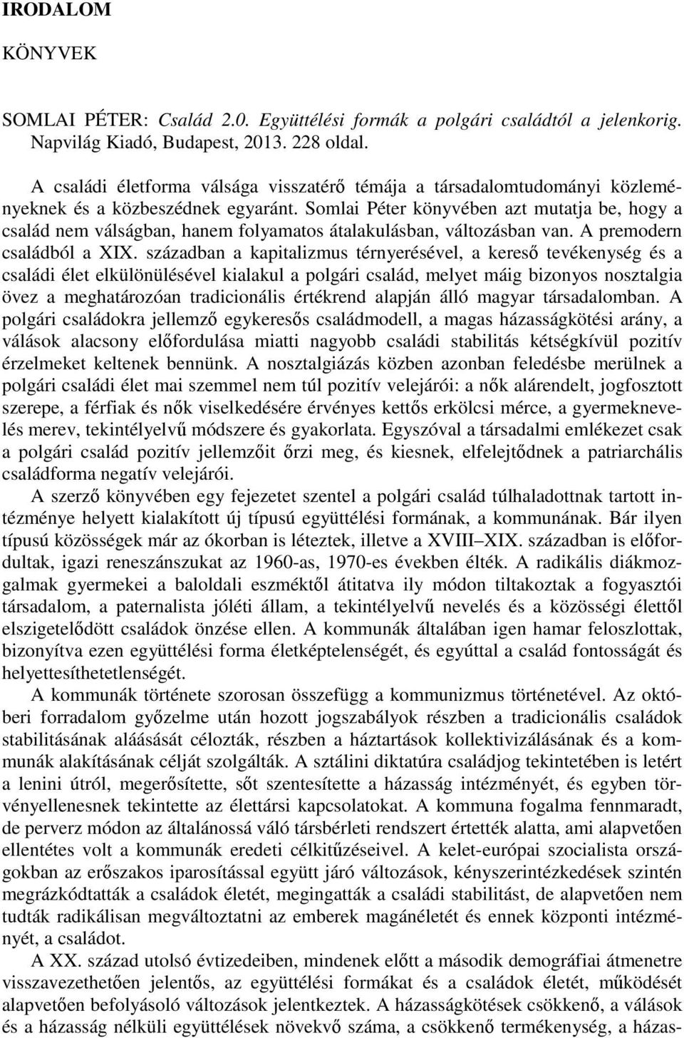 Somlai Péter könyvében azt mutatja be, hogy a család nem válságban, hanem folyamatos átalakulásban, változásban van. A premodern családból a XIX.