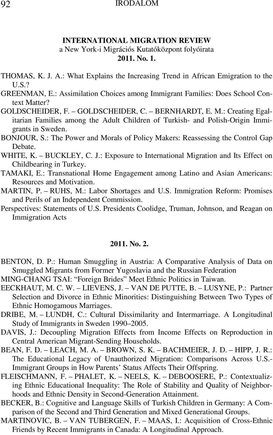 BONJOUR, S.: The Power and Morals of Policy Makers: Reassessing the Control Gap Debate. WHITE, K. BUCKLEY, C. J.: Exposure to International Migration and Its Effect on Childbearing in Turkey.