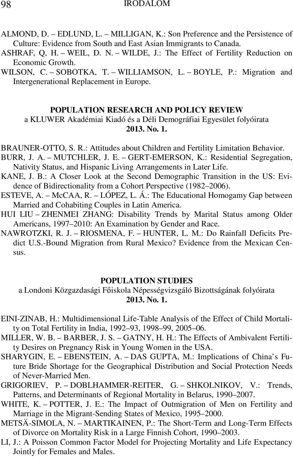 POPULATION RESEARCH AND POLICY REVIEW a KLUWER Akadémiai Kiadó és a Déli Demográfiai Egyesület folyóirata 2013. No. 1. BRAUNER-OTTO, S. R.: Attitudes about Children and Fertility Limitation Behavior.