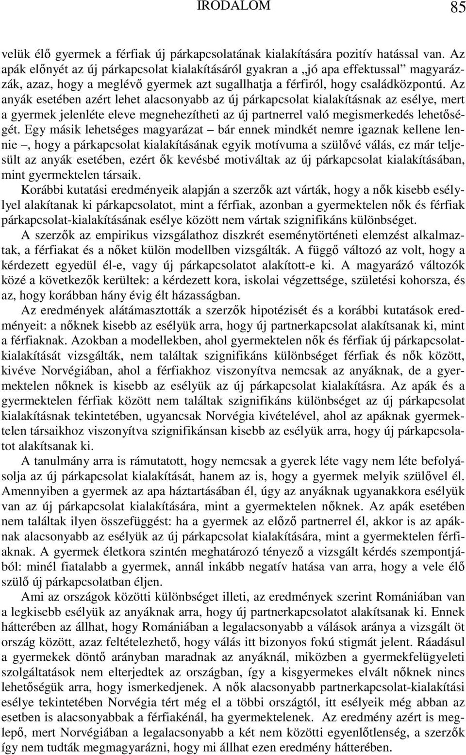 Az anyák esetében azért lehet alacsonyabb az új párkapcsolat kialakításnak az esélye, mert a gyermek jelenléte eleve megnehezítheti az új partnerrel való megismerkedés lehetőségét.