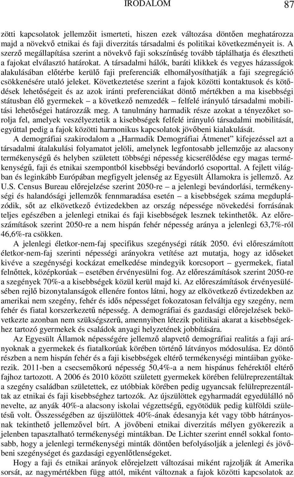 A társadalmi hálók, baráti klikkek és vegyes házasságok alakulásában előtérbe kerülő faji preferenciák elhomályosíthatják a faji szegregáció csökkenésére utaló jeleket.