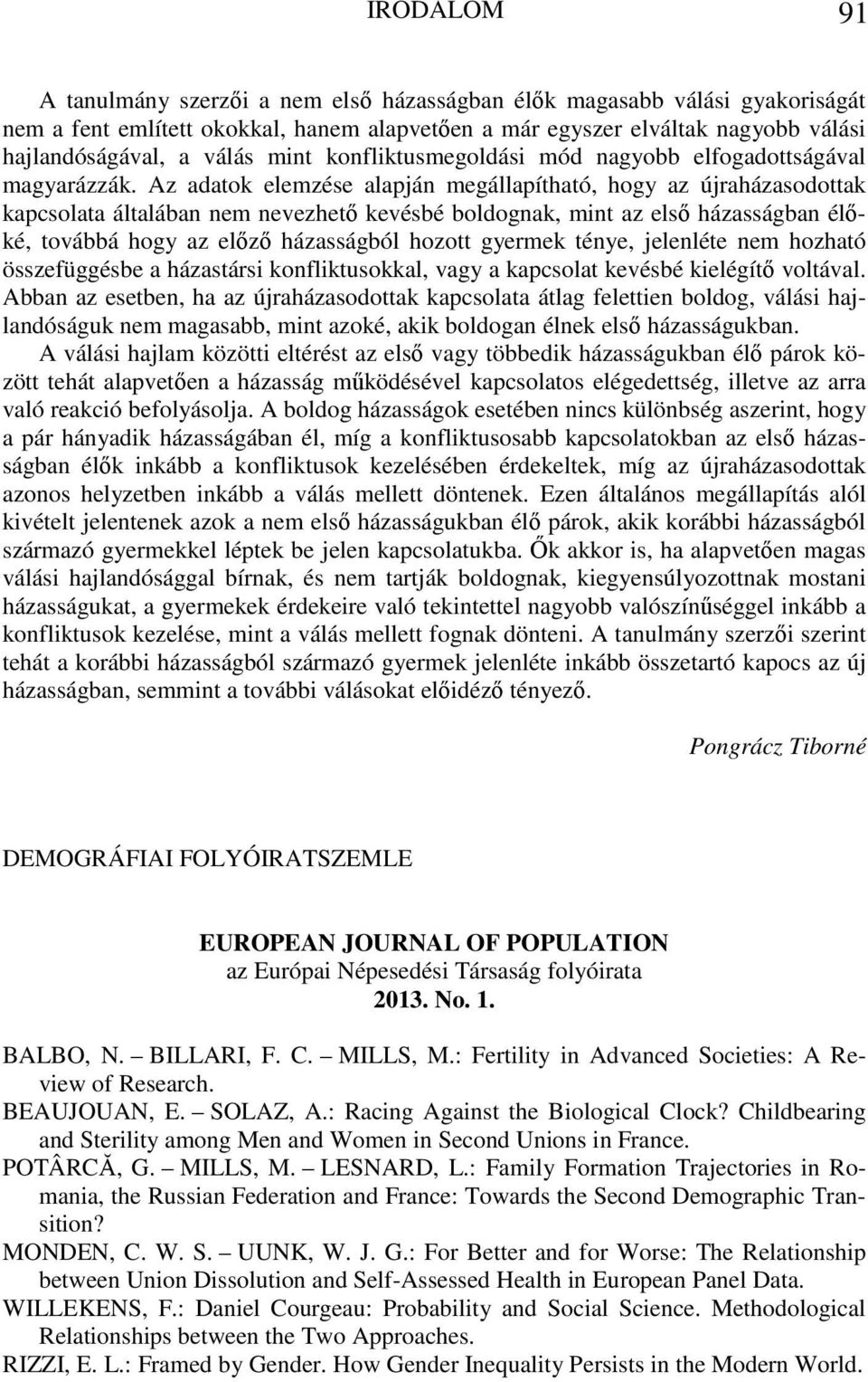 Az adatok elemzése alapján megállapítható, hogy az újraházasodottak kapcsolata általában nem nevezhető kevésbé boldognak, mint az első házasságban élőké, továbbá hogy az előző házasságból hozott