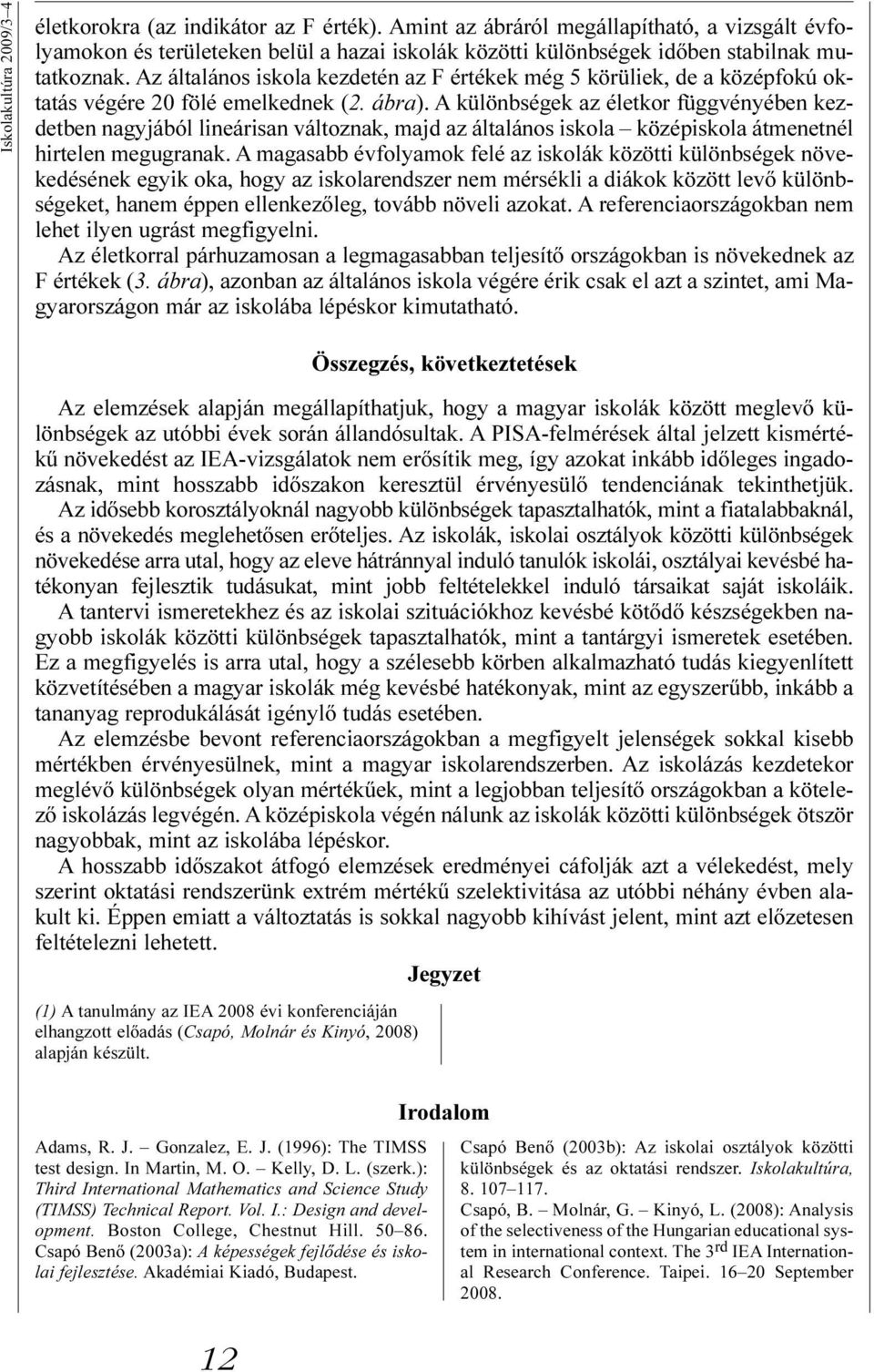 Az általános iskola kezdetén az F értékek még 5 körüliek, de a középfokú oktatás végére 20 fölé emelkednek (2. ábra).