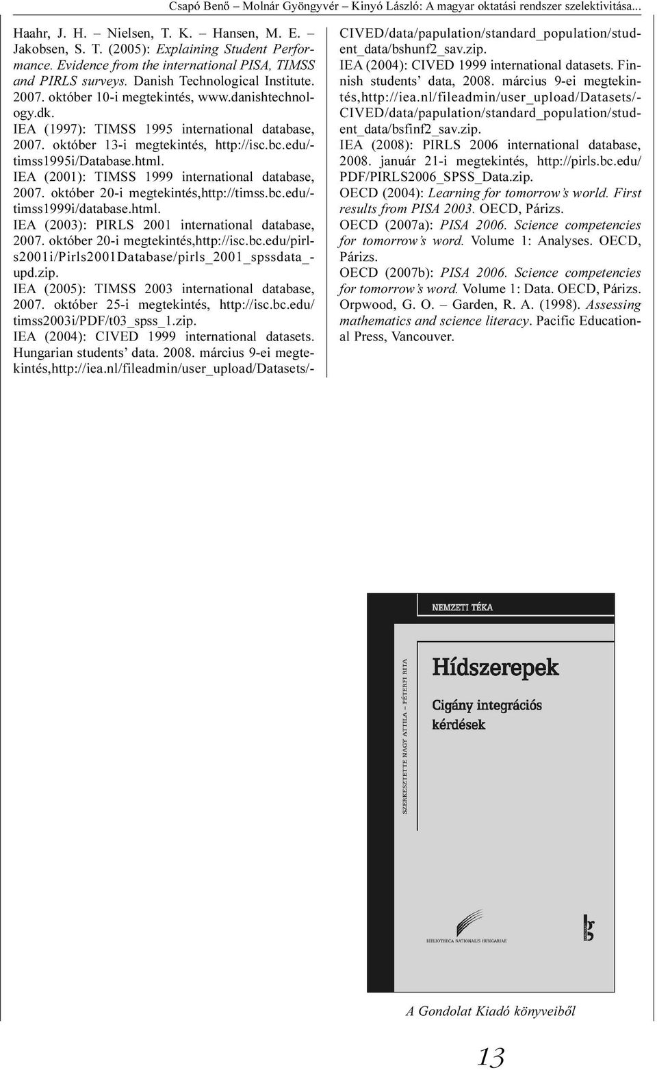 IEA (1997): TIMSS 1995 international database, 2007. október 13-i megtekintés, http://isc.bc.edu/- timss1995i/database.html. IEA (2001): TIMSS 1999 international database, 2007.