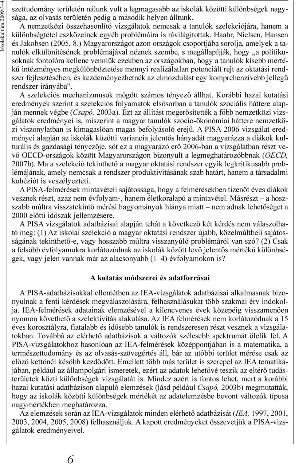 ) Magyarországot azon országok csoportjába sorolja, amelyek a tanulók elkülönítésének problémájával néznek szembe, s megállapítják, hogy a politikusoknak fontolóra kellene venniük ezekben az