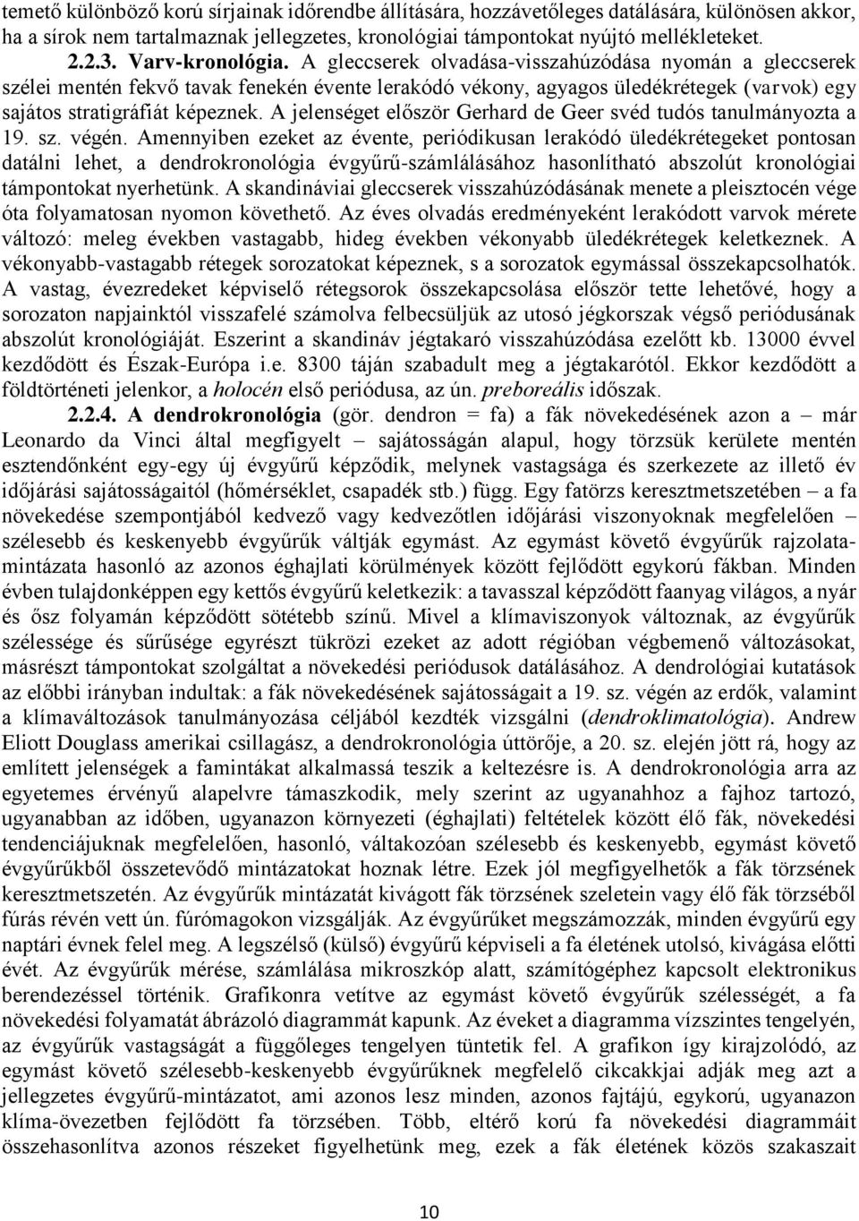 A jelenséget először Gerhard de Geer svéd tudós tanulmányozta a 19. sz. végén.