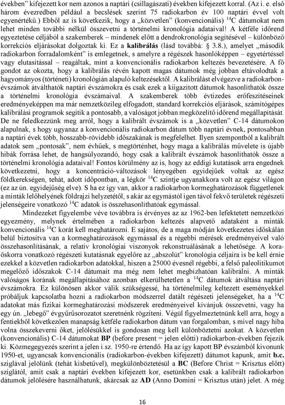 A kétféle időrend egyeztetése céljából a szakemberek mindenek előtt a dendrokronológia segítésével különböző korrekciós eljárásokat dolgoztak ki. Ez a kalibrálás (lásd továbbá: 3.8.