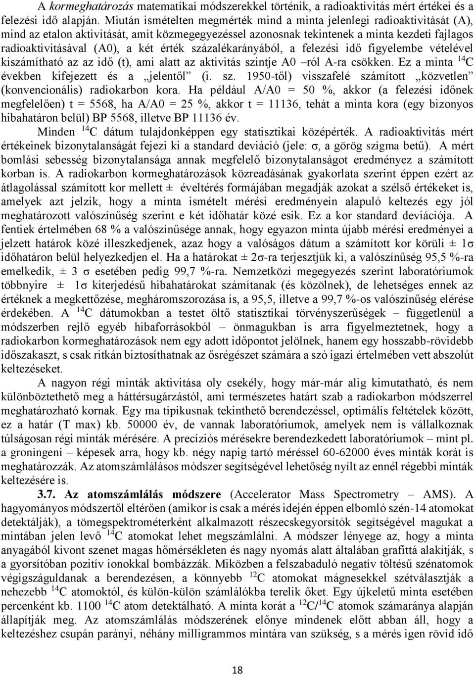 érték százalékarányából, a felezési idő figyelembe vételével kiszámítható az az idő (t), ami alatt az aktivitás szintje A0 ról A-ra csökken. Ez a minta 14 C években kifejezett és a jelentől (i. sz. 1950-től) visszafelé számított közvetlen (konvencionális) radiokarbon kora.