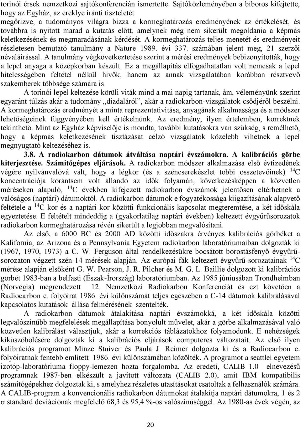 marad a kutatás előtt, amelynek még nem sikerült megoldania a képmás keletkezésének és megmaradásának kérdését.