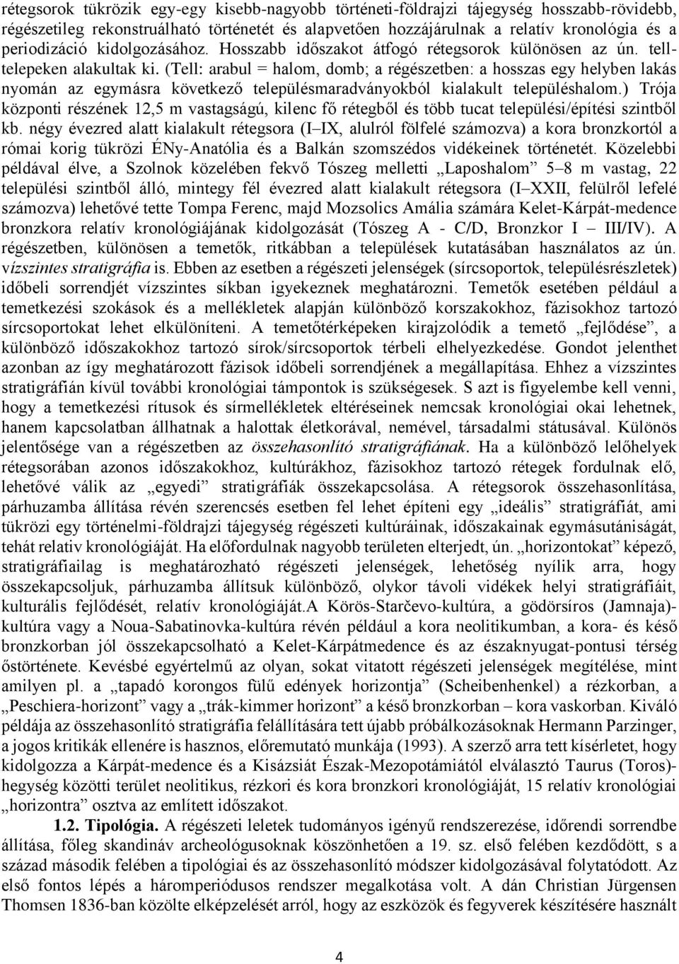 (Tell: arabul = halom, domb; a régészetben: a hosszas egy helyben lakás nyomán az egymásra következő településmaradványokból kialakult településhalom.