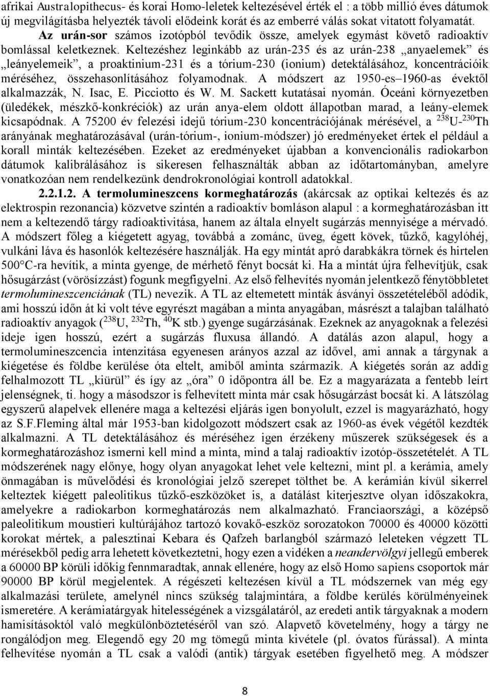 Keltezéshez leginkább az urán-235 és az urán-238 anyaelemek és leányelemeik, a proaktinium-231 és a tórium-230 (ionium) detektálásához, koncentrációik méréséhez, összehasonlításához folyamodnak.