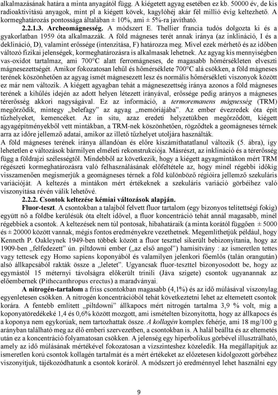 A föld mágneses terét annak iránya (az inklináció, I és a deklináció, D), valamint erőssége (intenzitása, F) határozza meg.