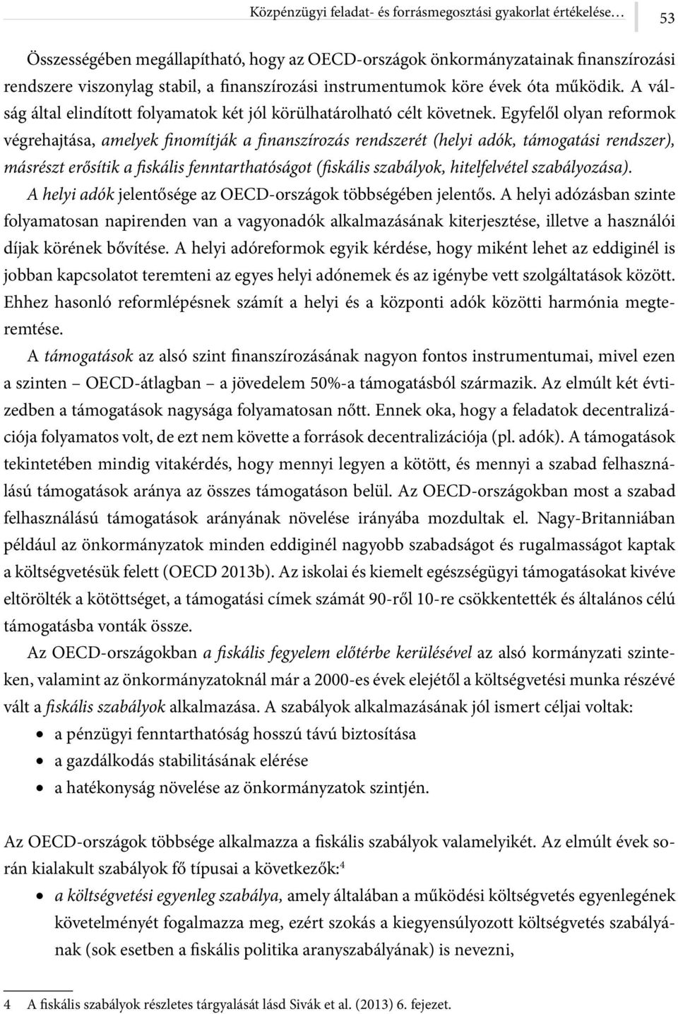 Egyfelől olyan reformok végrehajtása, amelyek finomítják a finanszírozás rendszerét (helyi adók, támogatási rendszer), másrészt erősítik a fiskális fenntarthatóságot (fiskális szabályok,