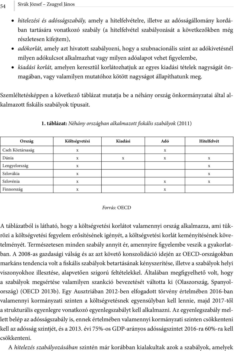 amelyen keresztül korlátozhatjuk az egyes kiadási tételek nagyságát önmagában, vagy valamilyen mutatóhoz kötött nagyságot állapíthatunk meg.