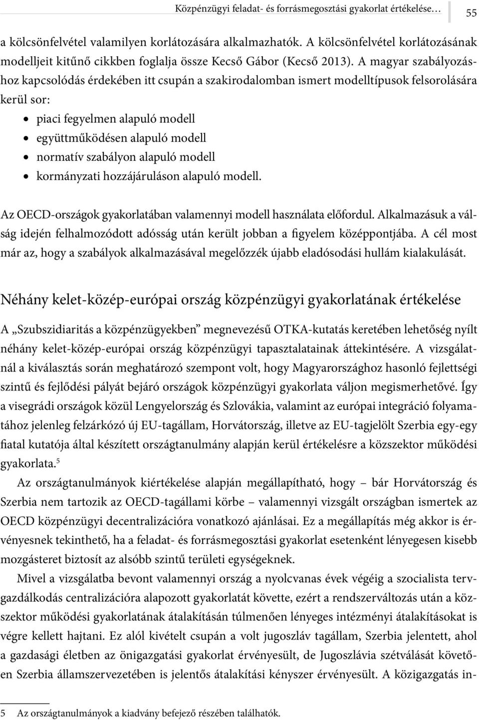 A magyar szabályozáshoz kapcsolódás érdekében itt csupán a szakirodalomban ismert modelltípusok felsorolására kerül sor: piaci fegyelmen alapuló modell együttműködésen alapuló modell normatív