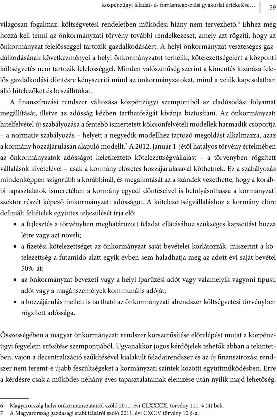 A helyi önkormányzat veszteséges gazdálkodásának következményei a helyi önkormányzatot terhelik, kötelezettségeiért a központi költségvetés nem tartozik felelősséggel.