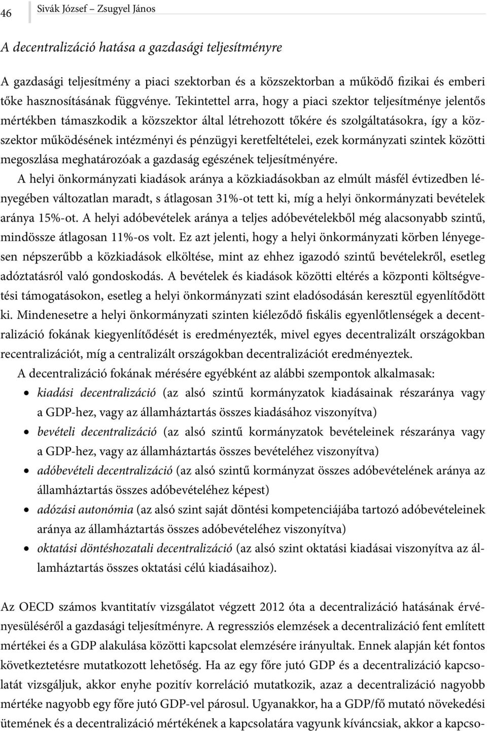 Tekintettel arra, hogy a piaci szektor teljesítménye jelentős mértékben támaszkodik a közszektor által létrehozott tőkére és szolgáltatásokra, így a közszektor működésének intézményi és pénzügyi