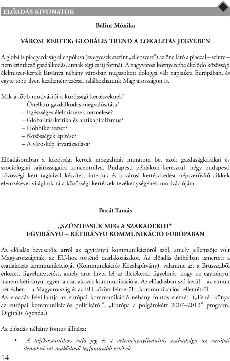 A nagyvárosi környezetbe ékelődő közösségi élelmiszer-kertek látványa néhány városban megszokott dologgá vált napjaikra Európában, és egyre több ilyen kezdeményezéssel találkozhatunk Magyarországon