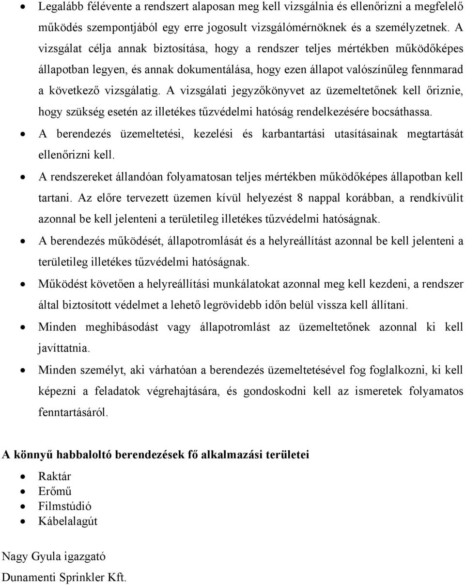 A vizsgálati jegyzőkönyvet az üzemeltetőnek kell őriznie, hogy szükség esetén az illetékes tűzvédelmi hatóság rendelkezésére bocsáthassa.