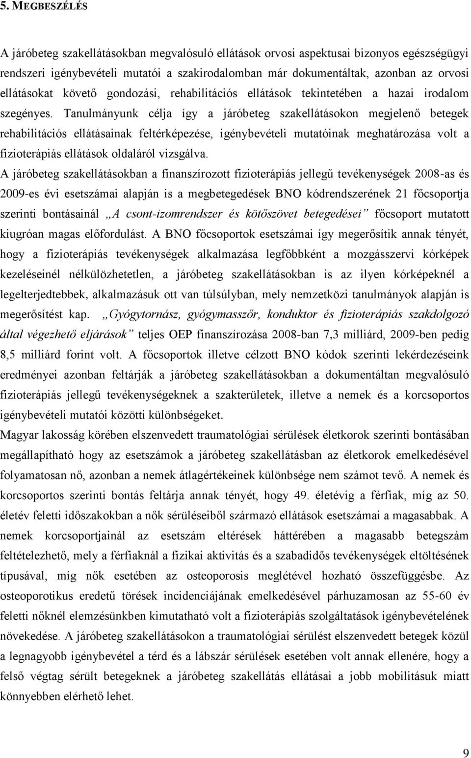 Tanulmányunk célja így a járóbeteg szakellátásokon megjelenő betegek rehabilitációs ellátásainak feltérképezése, igénybevételi mutatóinak meghatározása volt a fizioterápiás ellátások oldaláról