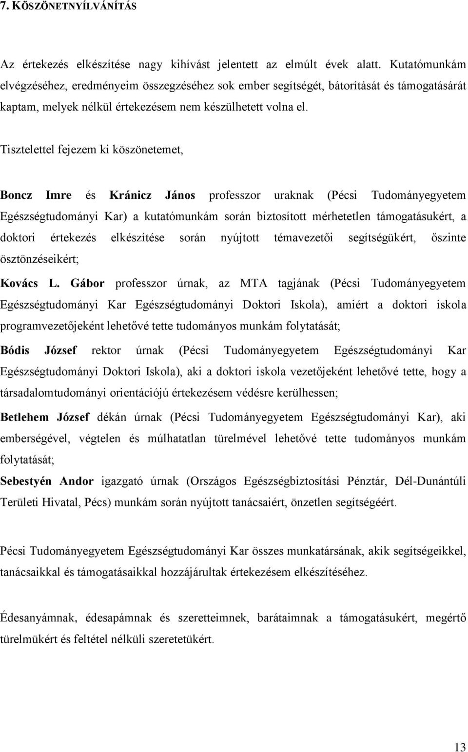 Tisztelettel fejezem ki köszönetemet, Boncz Imre és Kránicz János professzor uraknak (Pécsi Tudományegyetem Egészségtudományi Kar) a kutatómunkám során biztosított mérhetetlen támogatásukért, a