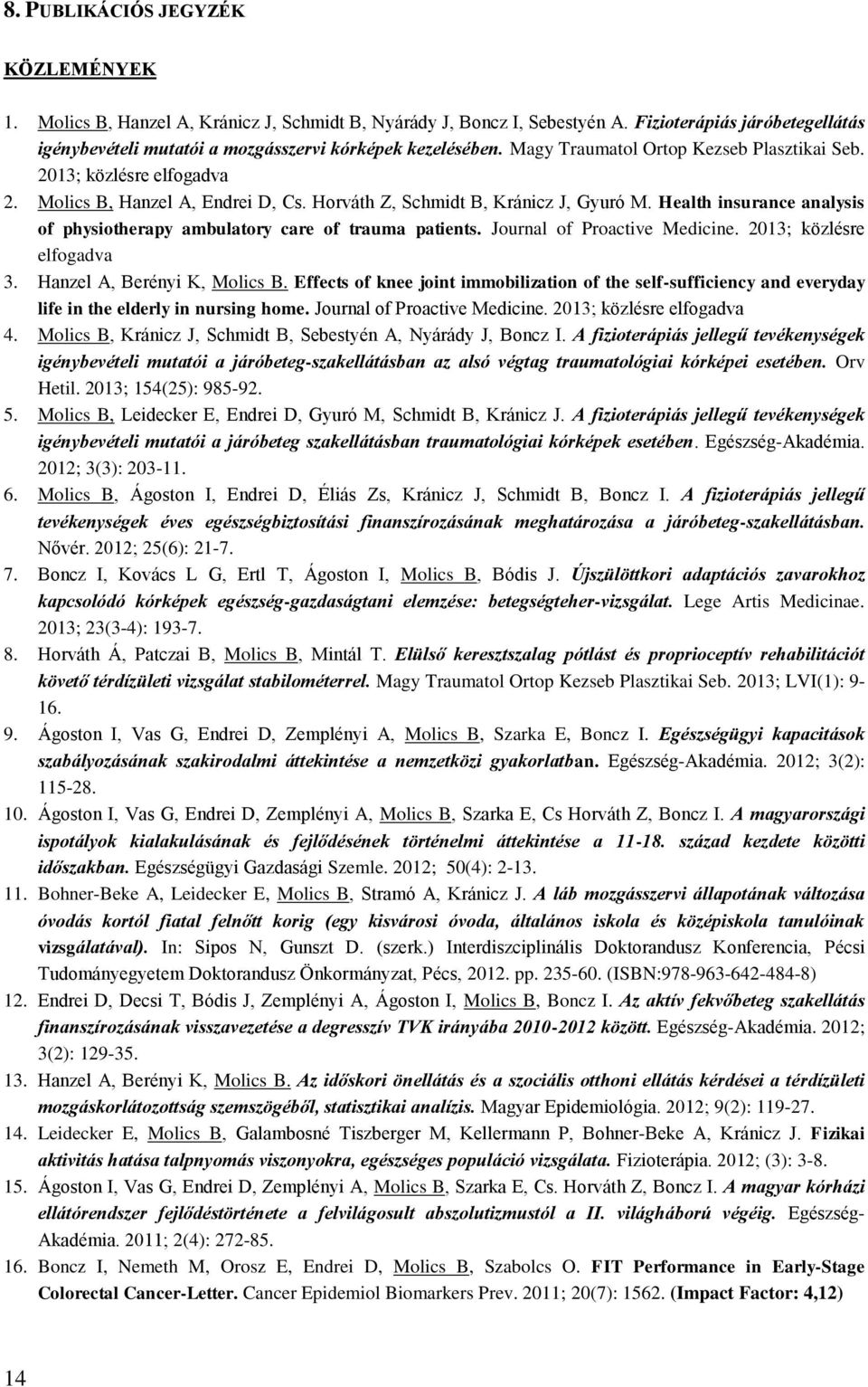 Horváth Z, Schmidt B, Kránicz J, Gyuró M. Health insurance analysis of physiotherapy ambulatory care of trauma patients. Journal of Proactive Medicine. 2013; közlésre elfogadva 3.