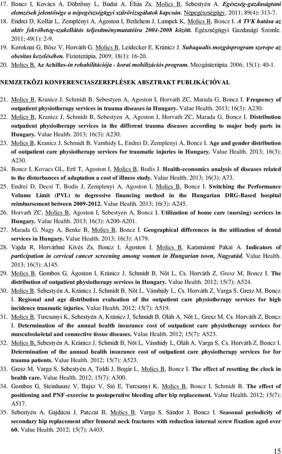 Egészségügyi Gazdasági Szemle. 2011; 49(1): 2-9. 19. Koroknai G, Bősz V, Horváth G, Molics B, Leidecker E, Kránicz J. Subaqualis mozgásprogram szerepe az obesitas kezelésében. Fizioterápia.