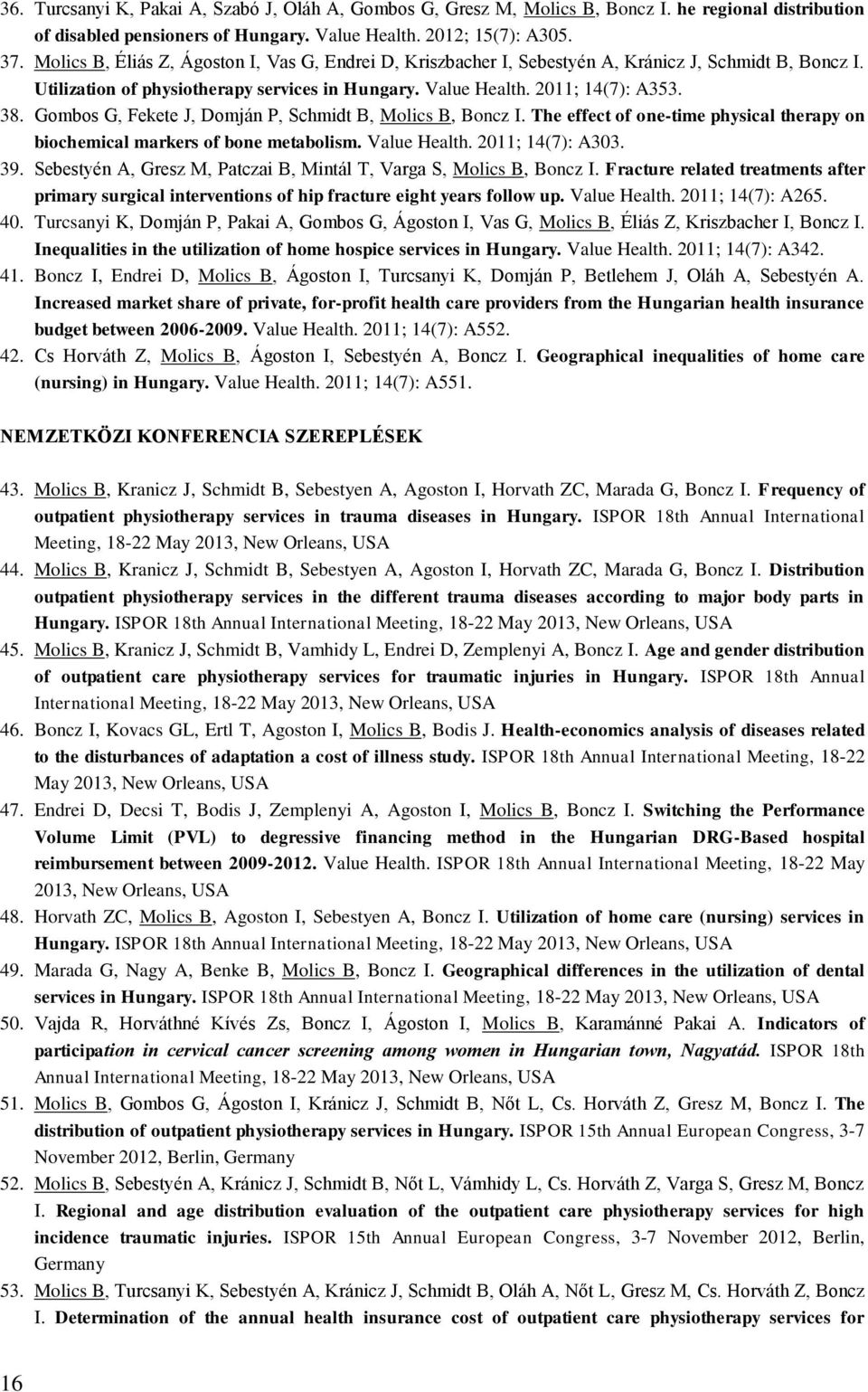 Gombos G, Fekete J, Domján P, Schmidt B, Molics B, Boncz I. The effect of one-time physical therapy on biochemical markers of bone metabolism. Value Health. 2011; 14(7): A303. 39.