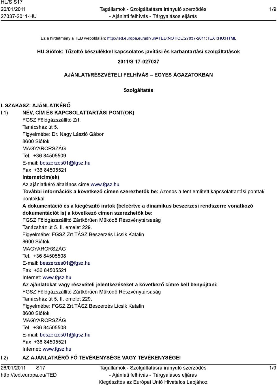 I. SZAKASZ: AJÁNLATKÉRŐ I.1) NÉV, CÍM ÉS KAPCSOLATTARTÁSI PONT(OK) FGSZ Földgázszállító Zrt. Tanácsház út 5. Figyelmébe: Dr. Nagy László Gábor 8600 Siófok Tel. +36 84505509 E-mail: beszerzes01@fgsz.