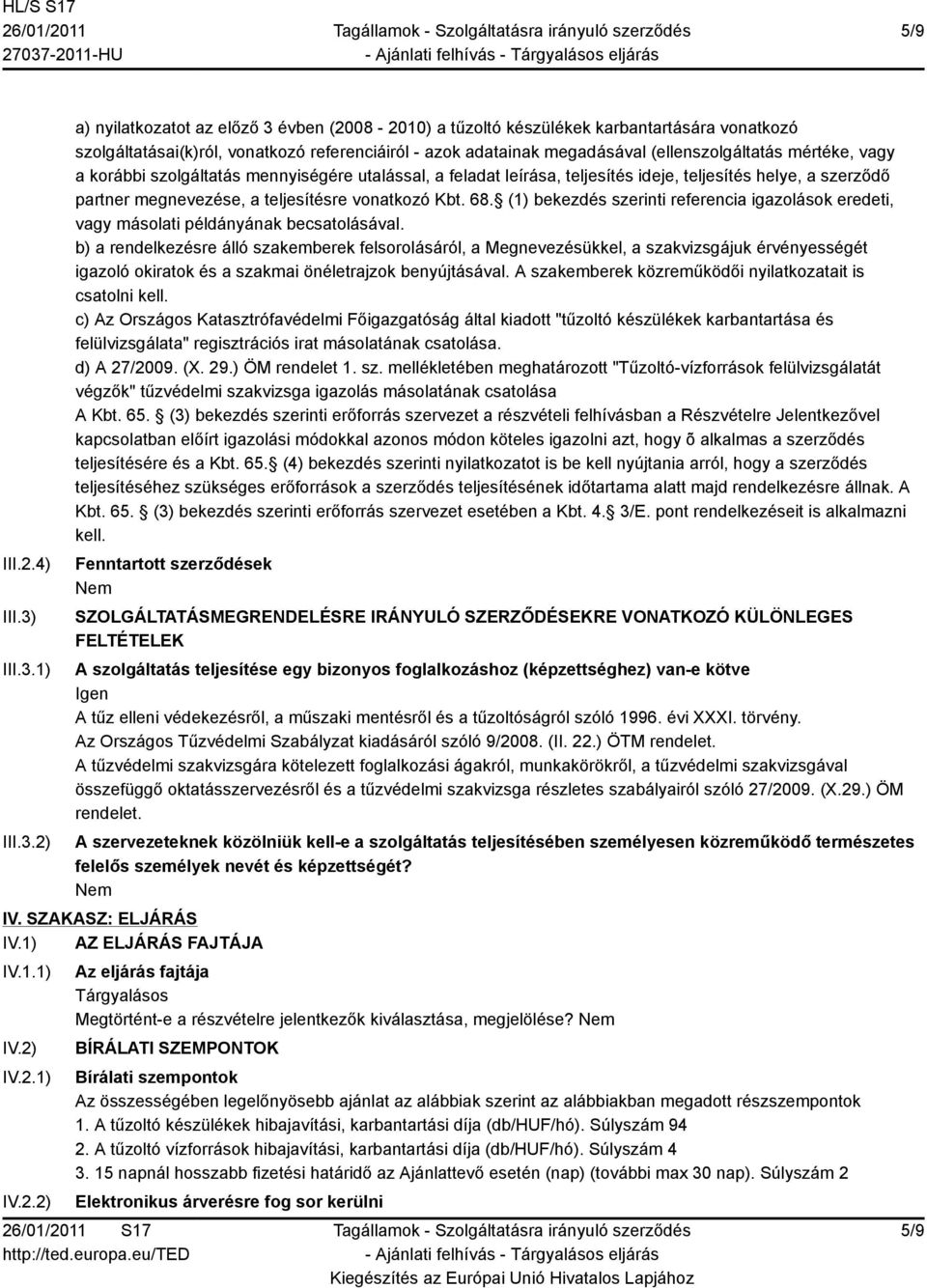 1) 2) a) nyilatkozatot az előző 3 évben (2008-2010) a tűzoltó készülékek karbantartására vonatkozó szolgáltatásai(k)ról, vonatkozó referenciáiról - azok adatainak megadásával (ellenszolgáltatás