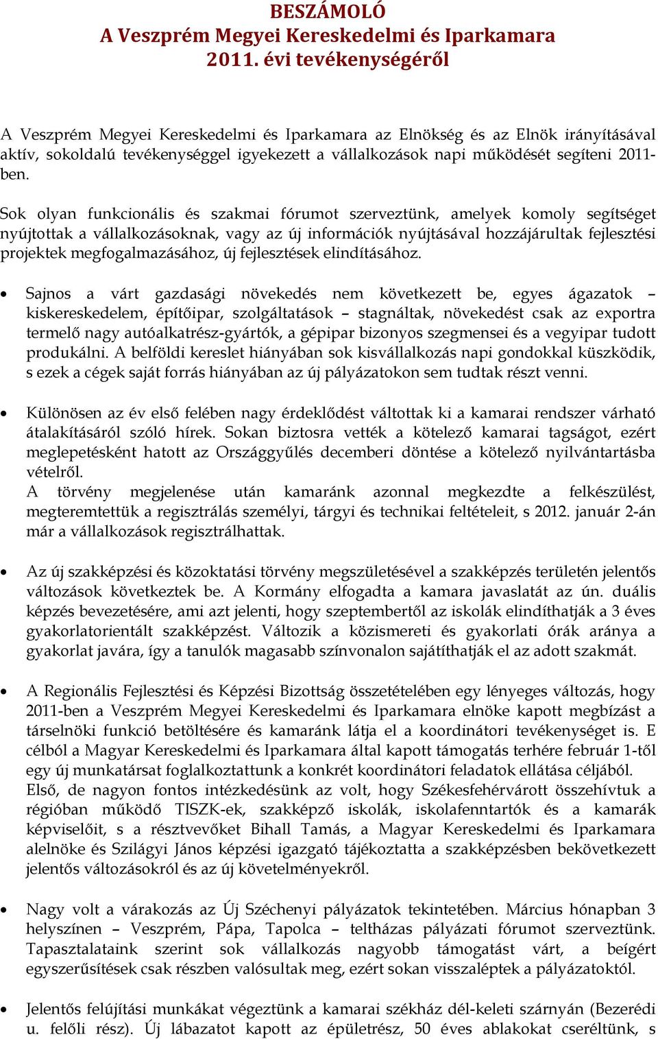 Sok olyan funkcionális és szakmai fórumot szerveztünk, amelyek komoly segítséget nyújtottak a vállalkozásoknak, vagy az új információk nyújtásával hozzájárultak fejlesztési projektek