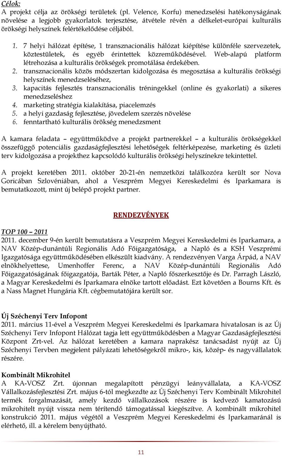 7 helyi hálózat építése, 1 transznacionális hálózat kiépítése különféle szervezetek, köztestületek, és egyéb érintettek közreműködésével.