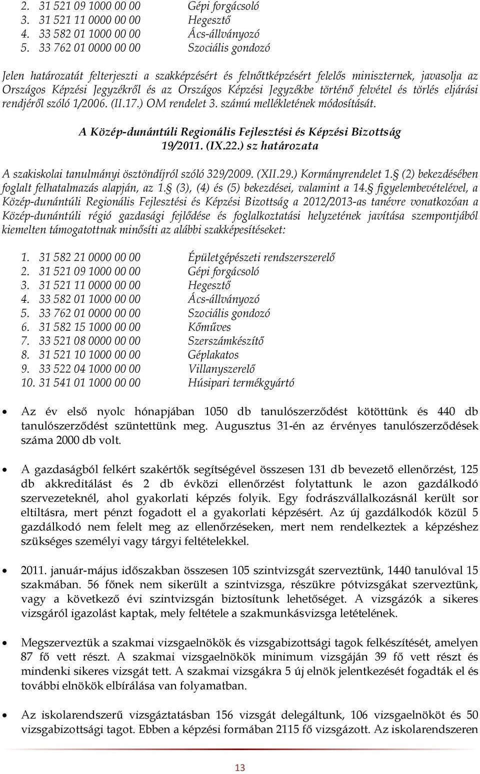 Jegyzékbe történő felvétel és törlés eljárási rendjéről szóló 1/2006. (II.17.) OM rendelet 3. számú mellékletének módosítását. A Közép-dunántúli Regionális Fejlesztési és Képzési Bizottság 19/2011.