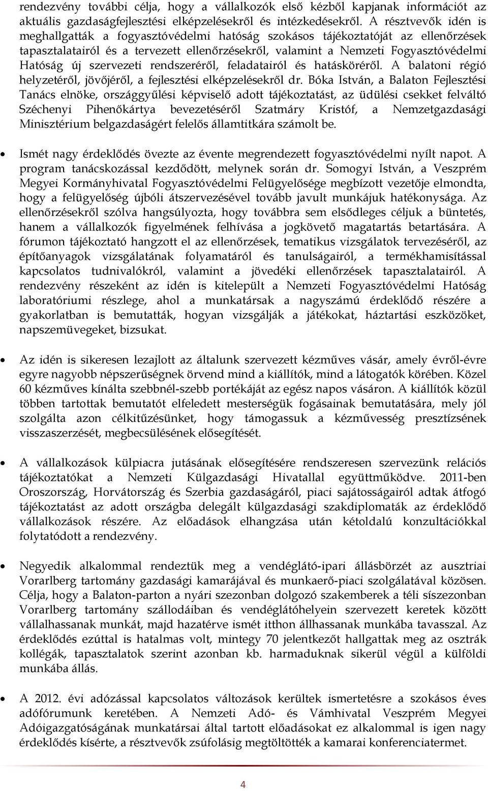 szervezeti rendszeréről, feladatairól és hatásköréről. A balatoni régió helyzetéről, jövőjéről, a fejlesztési elképzelésekről dr.