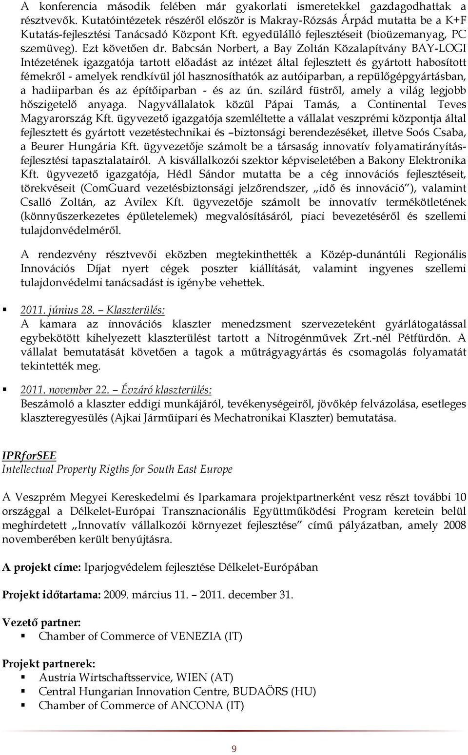 Babcsán Norbert, a Bay Zoltán Közalapítvány BAY-LOGI Intézetének igazgatója tartott előadást az intézet által fejlesztett és gyártott habosított fémekről - amelyek rendkívül jól hasznosíthatók az