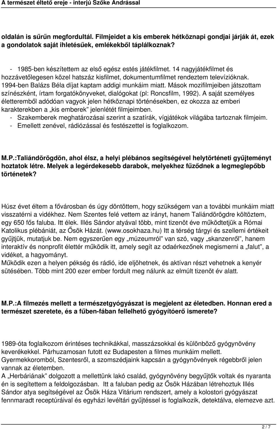 1994-ben Balázs Béla díjat kaptam addigi munkáim miatt. Mások mozifilmjeiben játszottam színészként, írtam forgatókönyveket, dialógokat (pl: Roncsfilm, 1992).