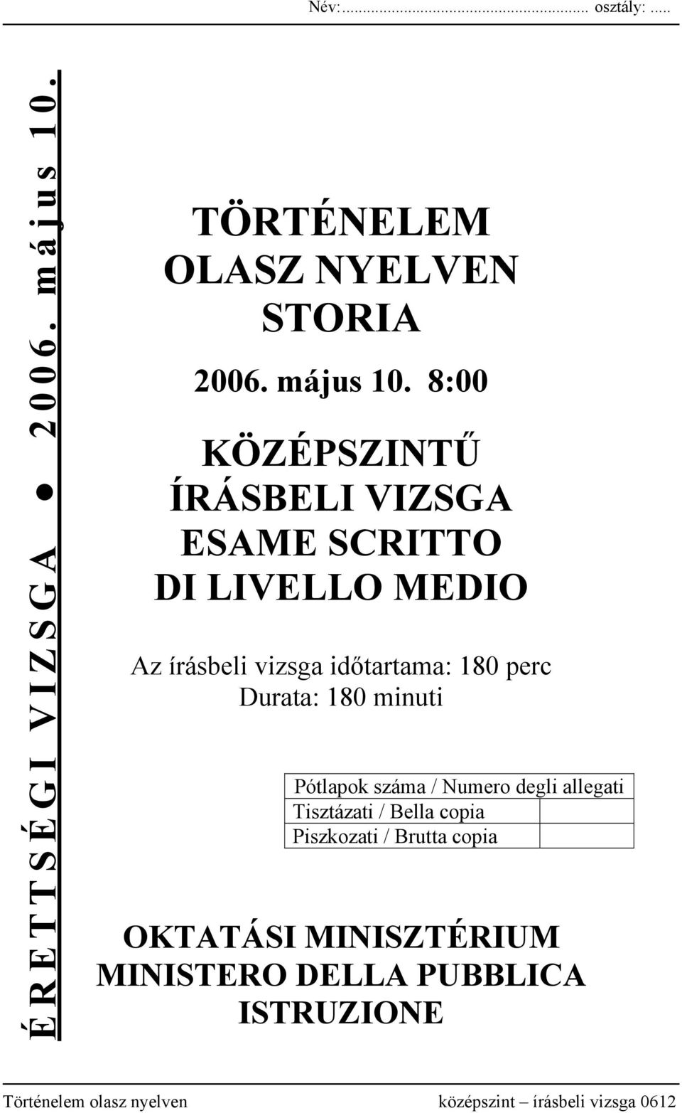 8:00 KÖZÉPSZINTŰ ÍRÁSBELI VIZSGA ESAME SCRITTO DI LIVELLO MEDIO Az írásbeli vizsga időtartama: 180 perc