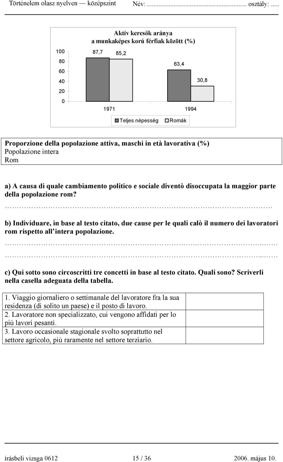 b) Individuare, in base al testo citato, due cause per le quali calò il numero dei lavoratori rom rispetto all intera popolazione....... c) Qui sotto sono circoscritti tre concetti in base al testo citato.