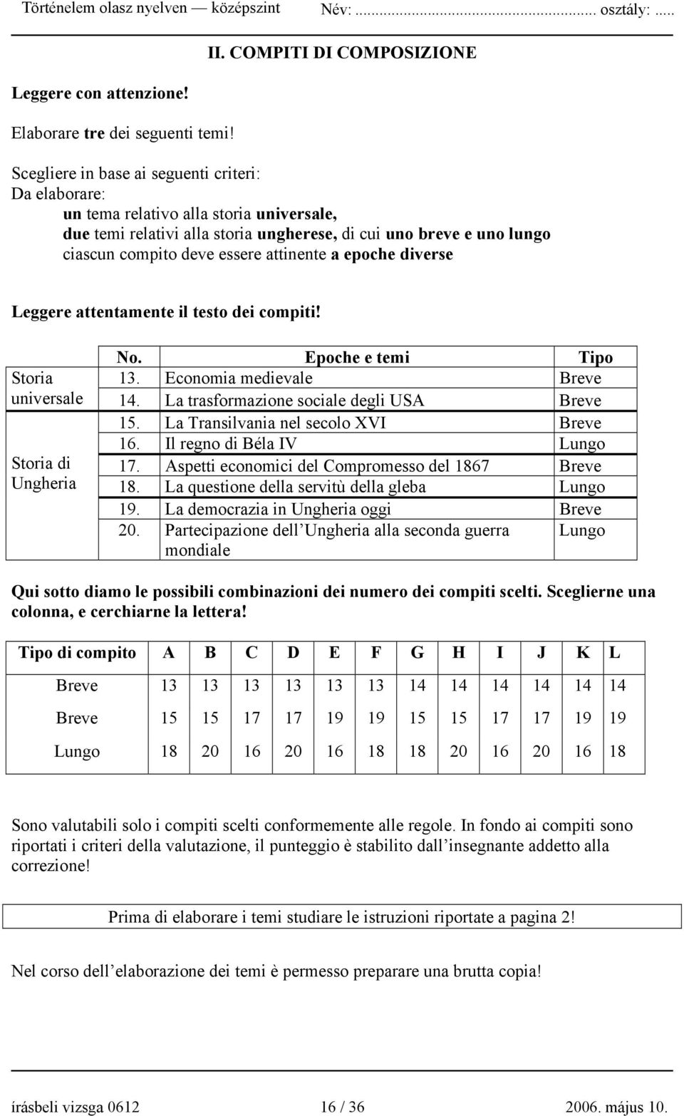 compito deve essere attinente a epoche diverse Leggere attentamente il testo dei compiti! No. Epoche e temi Tipo Storia 13. Economia medievale Breve universale 14.